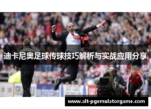 迪卡尼奥足球传球技巧解析与实战应用分享
